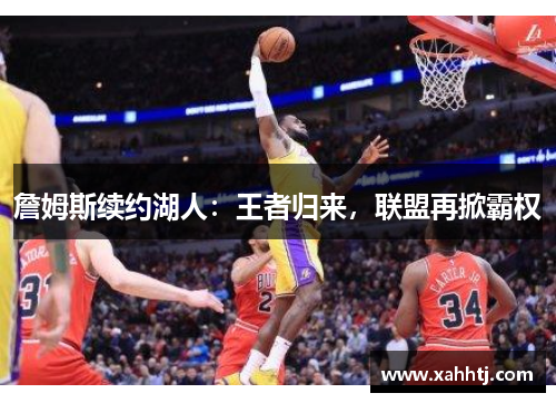 詹姆斯续约湖人：王者归来，联盟再掀霸权