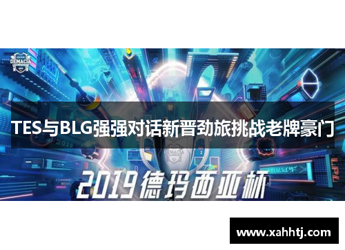 TES与BLG强强对话新晋劲旅挑战老牌豪门 TES与BLG强强对话新晋劲旅挑战老牌豪门