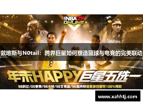 戴维斯与N0tail:跨界巨星如何塑造篮球与电竞的完美联动 戴维斯与N0tail:跨界巨星如何塑造篮球与电竞的完美联动