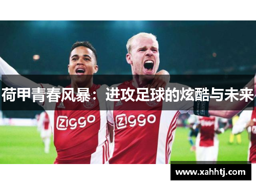 荷甲青春风暴：进攻足球的炫酷与未来