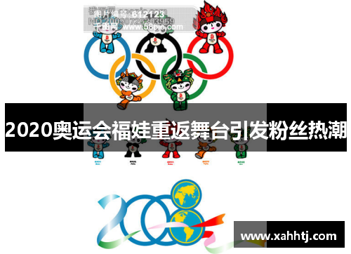 2020奥运会福娃重返舞台引发粉丝热潮