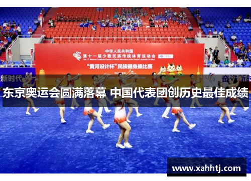 东京奥运会圆满落幕 中国代表团创历史最佳成绩