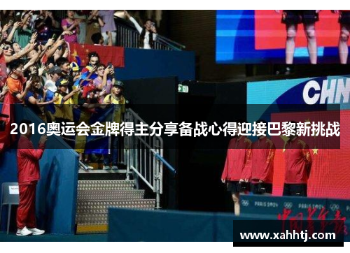 2016奥运会金牌得主分享备战心得迎接巴黎新挑战 2016奥运会金牌得主分享备战心得迎接巴黎新挑战