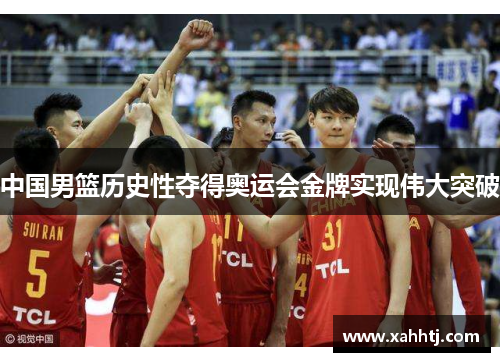 中国男篮历史性夺得奥运会金牌实现伟大突破 中国男篮历史性夺得奥运会金牌实现伟大突破
